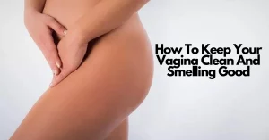 How To Keep Your Virgin Clean And Smelling Good